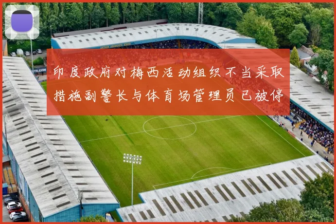 印度政府对梅西活动组织不当采取措施副警长与体育场管理员已被停职