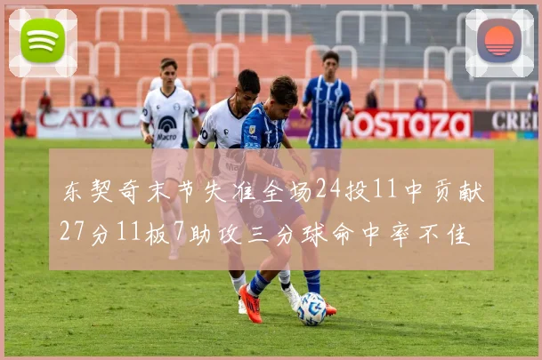 东契奇末节失准全场24投11中贡献27分11板7助攻三分球命中率不佳