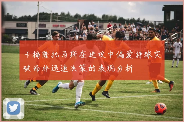 卡梅隆托马斯在进攻中偏爱持球突破而非迅速决策的表现分析